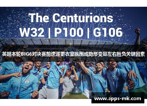 英超本轮BIG6对决赛前速递更衣室氛围成隐形变量左右胜负关键因素 英超本轮BIG6对决赛前速递更衣室氛围成隐形变量左右胜负关键因素